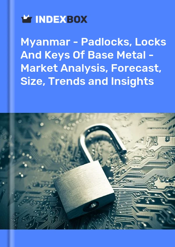 Myanmar - Padlocks, Locks And Keys Of Base Metal - Market Analysis, Forecast, Size, Trends and Insights