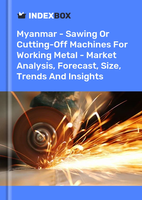 Report Myanmar - Sawing or Cutting-Off Machines for Working Metal - Market Analysis, Forecast, Size, Trends and Insights for 499$