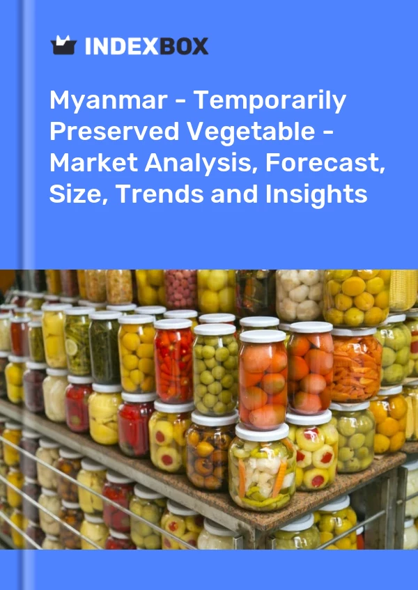 Myanmar - Temporarily Preserved Vegetable - Market Analysis, Forecast, Size, Trends and Insights