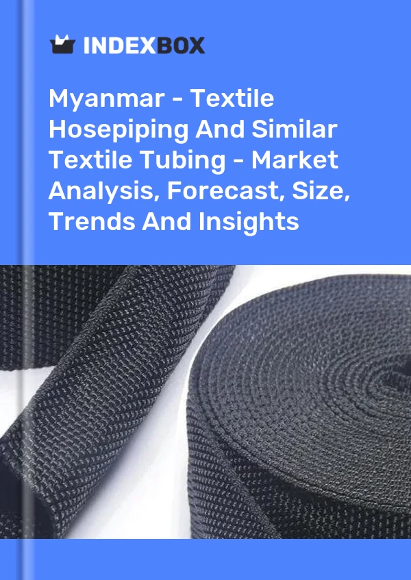 Myanmar - Textile Hosepiping And Similar Textile Tubing - Market Analysis, Forecast, Size, Trends And Insights