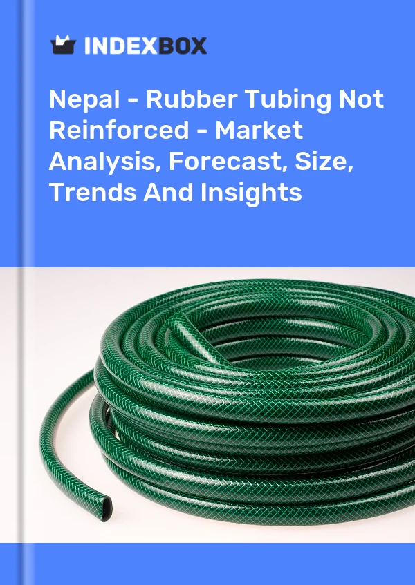 Nepal - Rubber Tubing Not Reinforced - Market Analysis, Forecast, Size, Trends And Insights