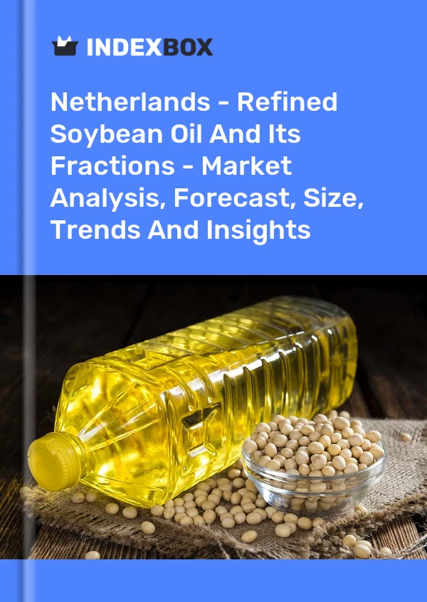 Niederlande - Raffiniertes Sojaöl und seine Fraktionen - Marktanalyse, Prognose, Größe, Trends und Erkenntnisse