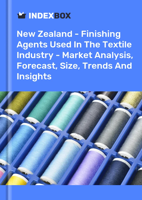 New Zealand - Finishing Agents Used In The Textile Industry - Market Analysis, Forecast, Size, Trends And Insights