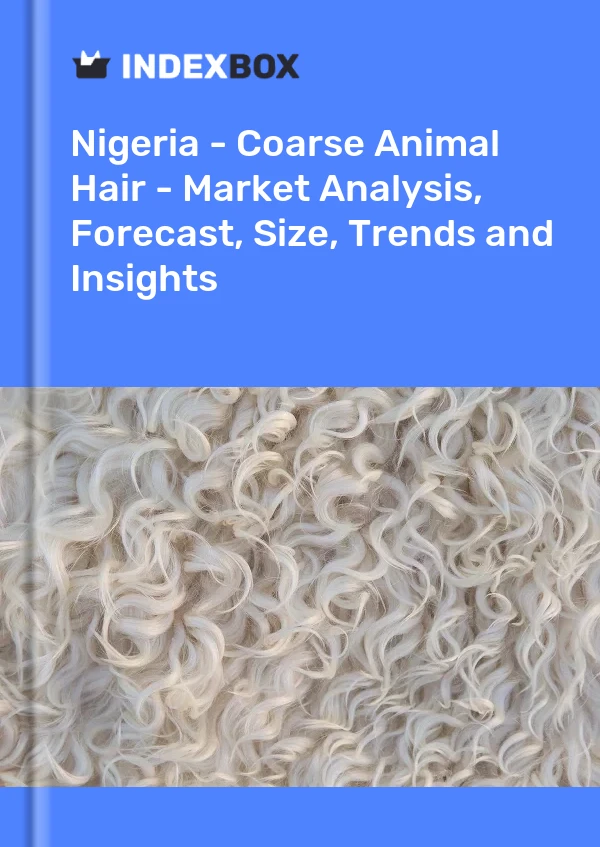 Report Nigeria - Coarse Animal Hair - Market Analysis, Forecast, Size, Trends and Insights for 499$