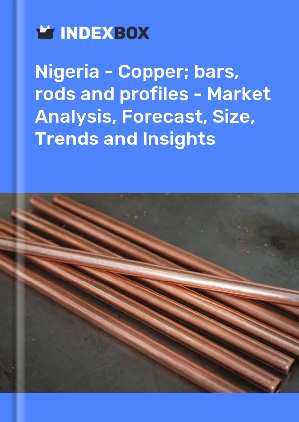 Report Nigeria - Copper; bars, rods and profiles - Market Analysis, Forecast, Size, Trends and Insights for 499$