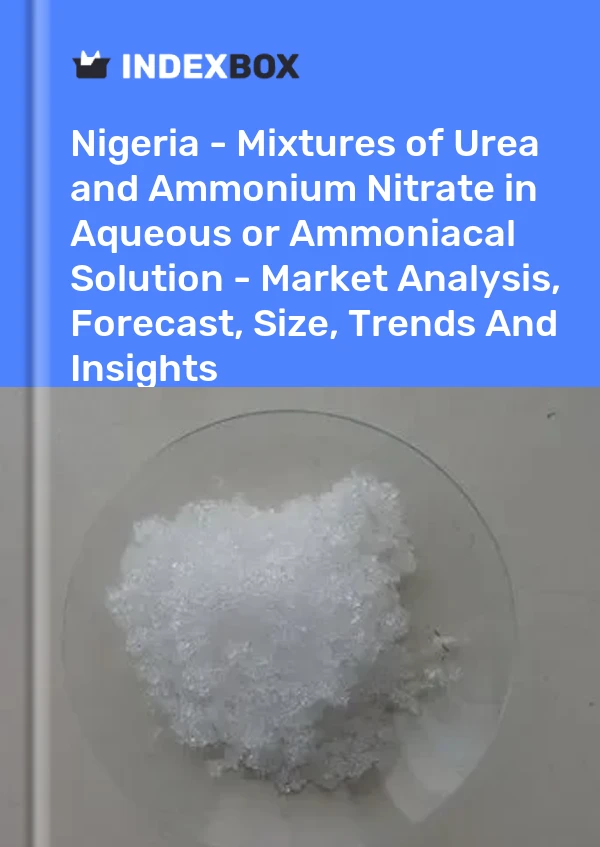 Report Nigeria - Mixtures of Urea and Ammonium Nitrate in Aqueous or Ammoniacal Solution - Market Analysis, Forecast, Size, Trends and Insights for 499$