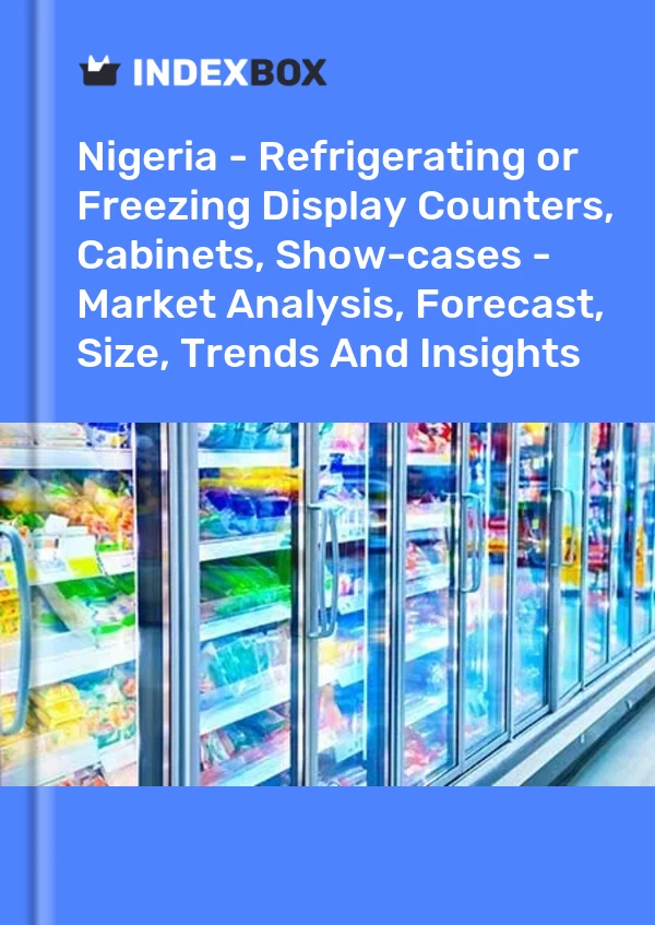 Nigeria - Refrigerating or Freezing Display Counters, Cabinets, Show-cases - Market Analysis, Forecast, Size, Trends And Insights