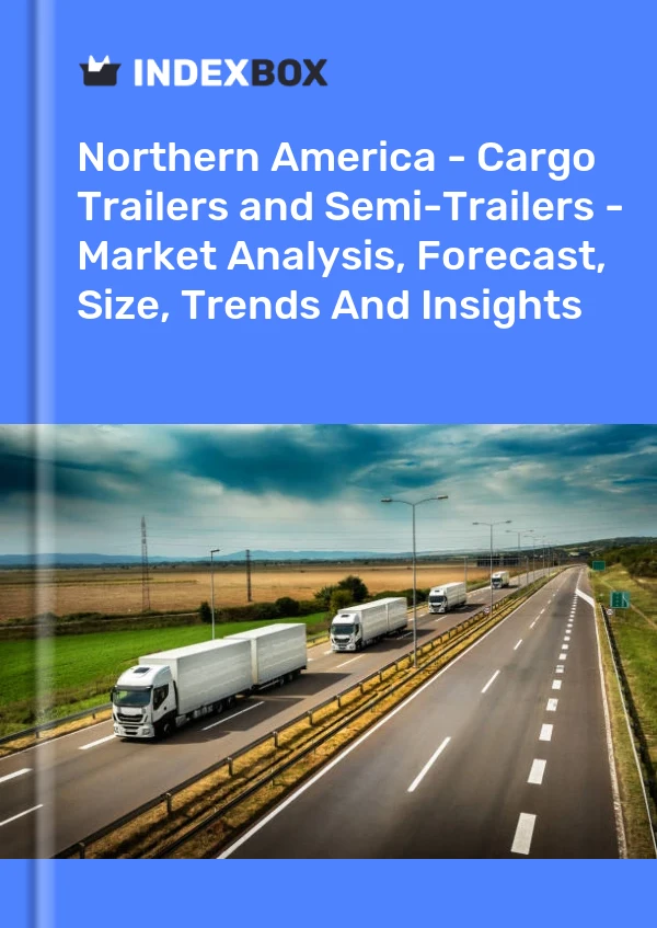 Report Northern America - Cargo Trailers and Semi-Trailers - Market Analysis, Forecast, Size, Trends and Insights for 499$