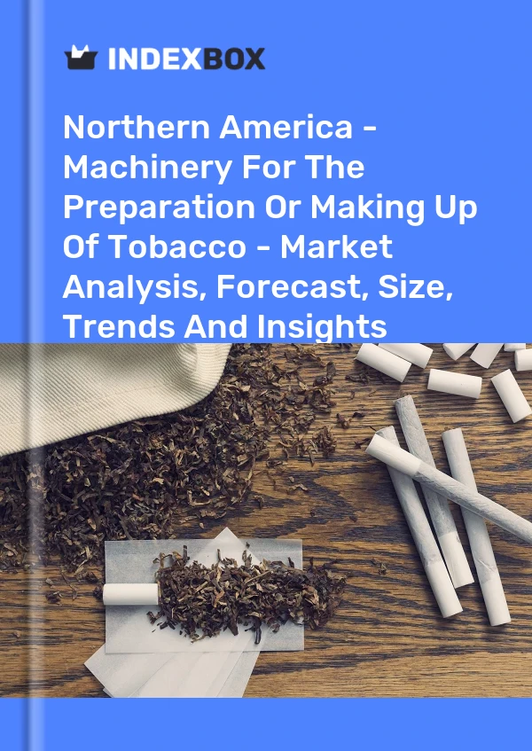 Report Northern America - Machinery for the Preparation or Making Up of Tobacco - Market Analysis, Forecast, Size, Trends and Insights for 499$