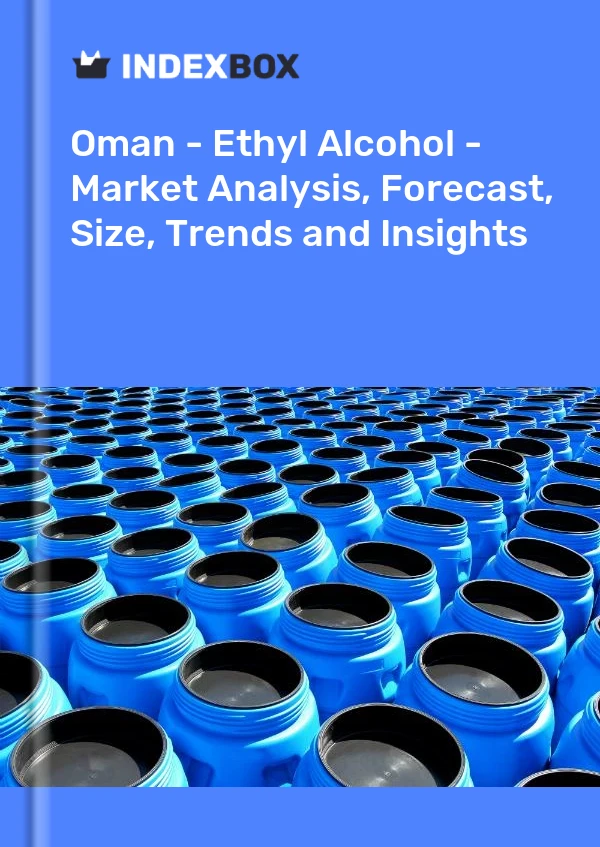Oman - Ethyl Alcohol - Market Analysis, Forecast, Size, Trends and Insights