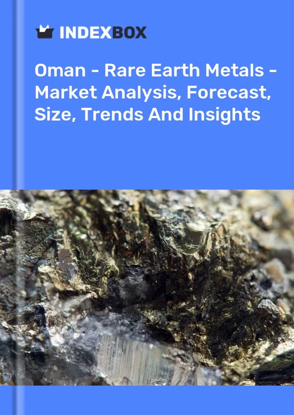 Oman - Rare Earth Metals - Market Analysis, Forecast, Size, Trends And Insights
