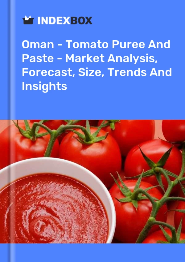Report Oman - Tomato Puree and Paste - Market Analysis, Forecast, Size, Trends and Insights for 499$
