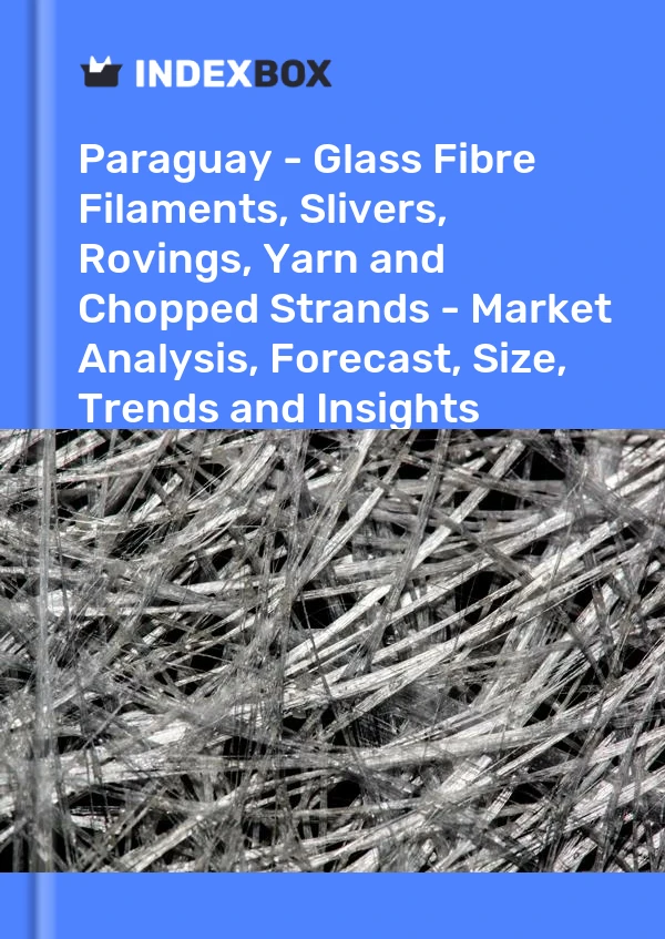 Report Paraguay - Glass Fibre Filaments, Slivers, Rovings, Yarn and Chopped Strands - Market Analysis, Forecast, Size, Trends and Insights for 499$