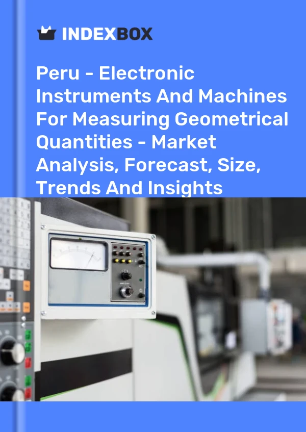 Report Peru - Electronic Instruments and Machines for Measuring Geometrical Quantities - Market Analysis, Forecast, Size, Trends and Insights for 499$