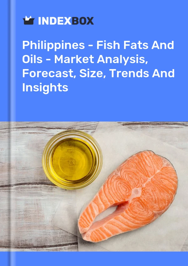 Philippines - Fish Fats And Oils - Market Analysis, Forecast, Size, Trends And Insights