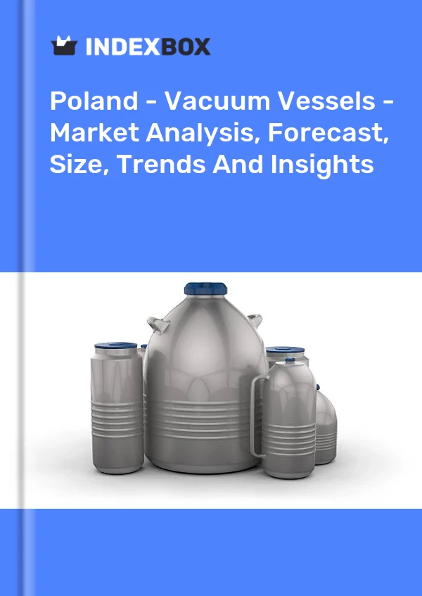 Report Poland - Vacuum Vessels - Market Analysis, Forecast, Size, Trends and Insights for 499$