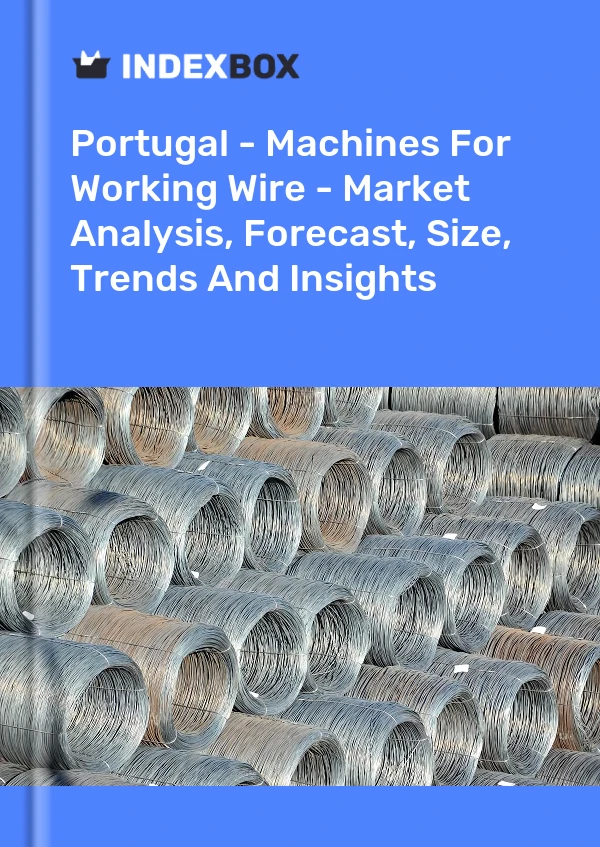 Portugal - Machines For Working Wire - Market Analysis, Forecast, Size, Trends And Insights