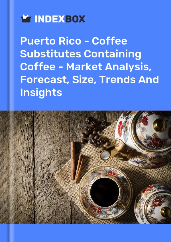 Report Puerto Rico - Coffee Substitutes Containing Coffee - Market Analysis, Forecast, Size, Trends and Insights for 499$
