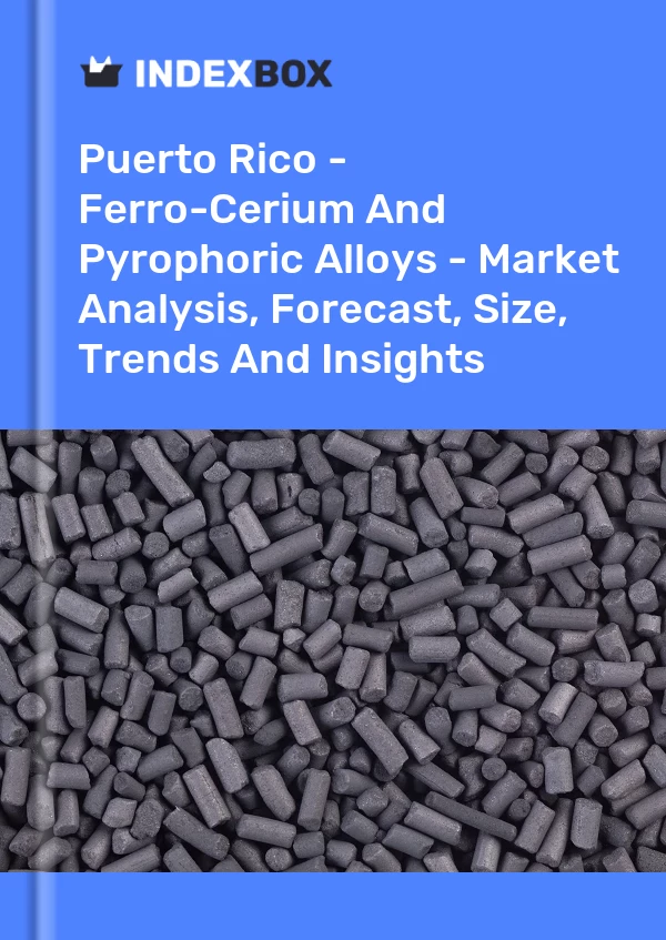 Report Puerto Rico - Ferro-Cerium and Pyrophoric Alloys - Market Analysis, Forecast, Size, Trends and Insights for 499$