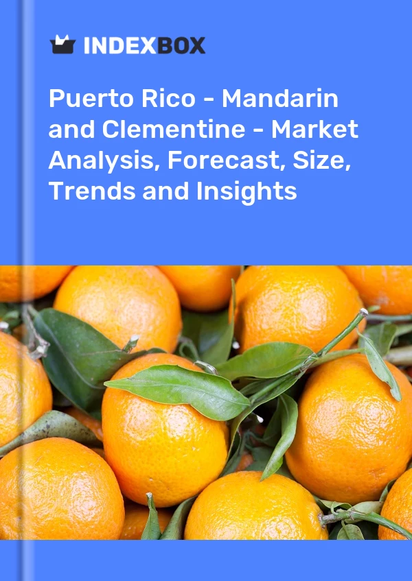 Report Puerto Rico - Mandarin and Clementine - Market Analysis, Forecast, Size, Trends and Insights for 499$