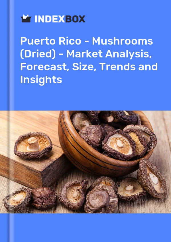 Report Puerto Rico - Mushrooms (Dried) - Market Analysis, Forecast, Size, Trends and Insights for 499$