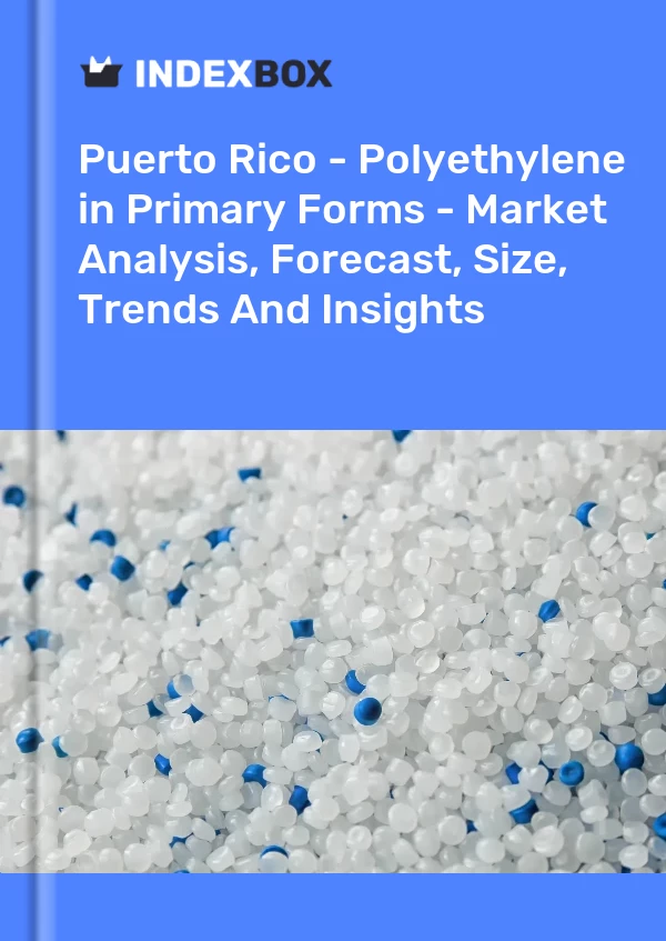 Report Puerto Rico - Polyethylene in Primary Forms - Market Analysis, Forecast, Size, Trends and Insights for 499$