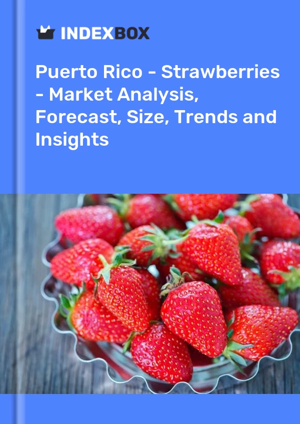 Report Puerto Rico - Strawberries - Market Analysis, Forecast, Size, Trends and Insights for 499$