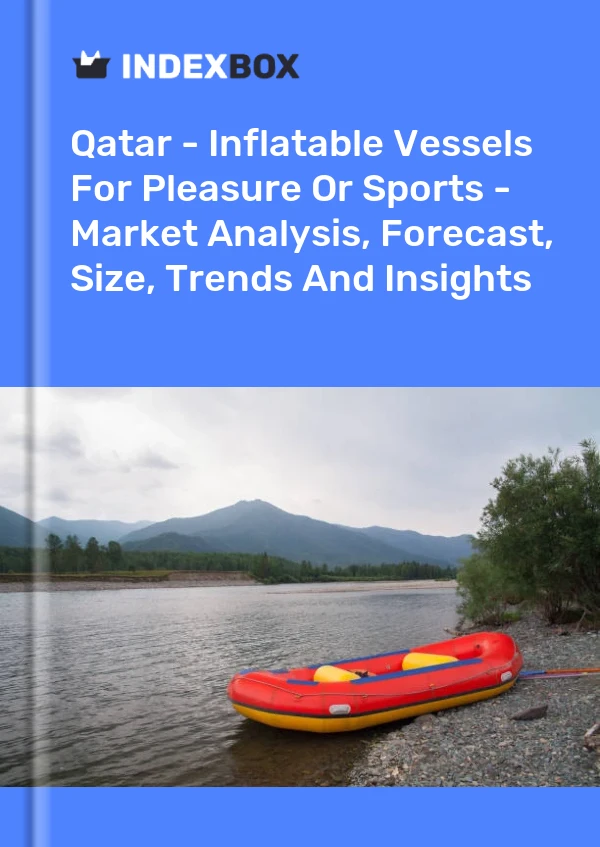 Report Qatar - Inflatable Vessels for Pleasure or Sports - Market Analysis, Forecast, Size, Trends and Insights for 499$