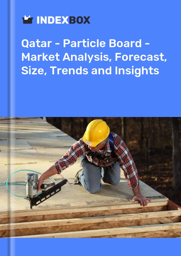Bericht Katar - Spanplatte - Marktanalyse, Prognose, Größe, Trends und Einblicke for 499$