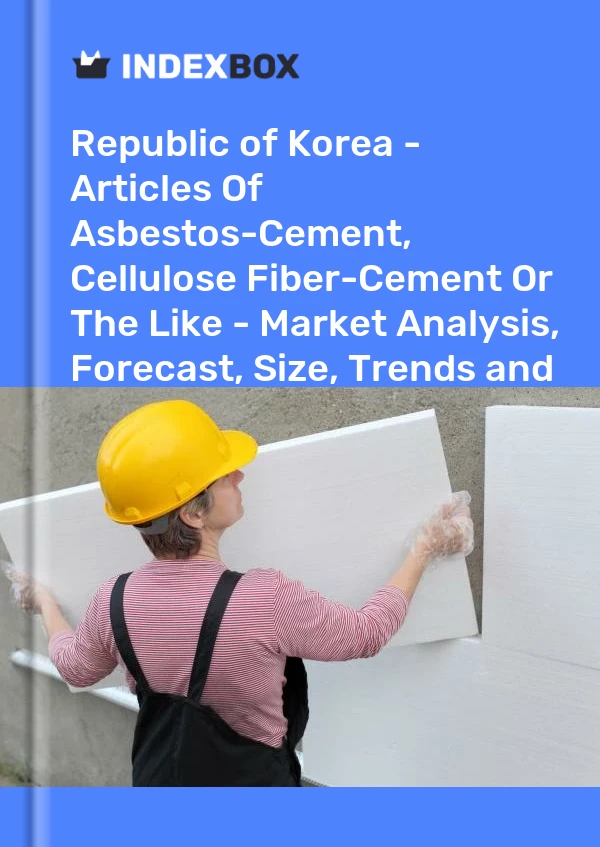Republic of Korea - Articles Of Asbestos-Cement, Cellulose Fiber-Cement Or The Like - Market Analysis, Forecast, Size, Trends and Insights