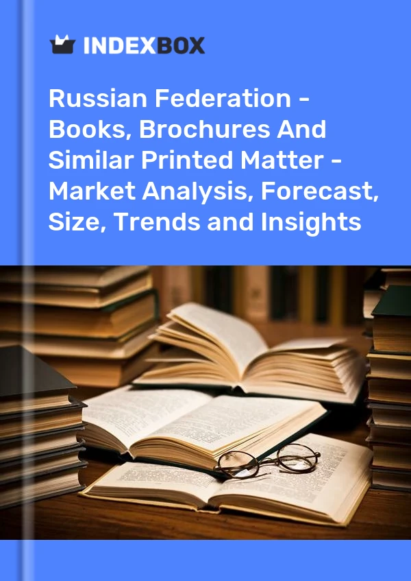 Report Russian Federation - Books, Brochures and Similar Printed Matter - Market Analysis, Forecast, Size, Trends and Insights for 499$