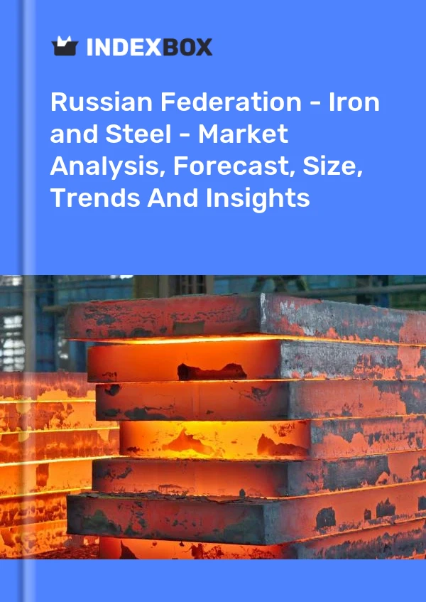 Russian Federation - Iron and Steel - Market Analysis, Forecast, Size, Trends And Insights