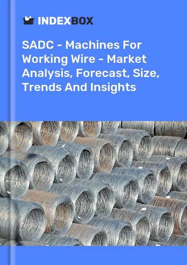 Report SADC - Machines for Working Wire - Market Analysis, Forecast, Size, Trends and Insights for 499$