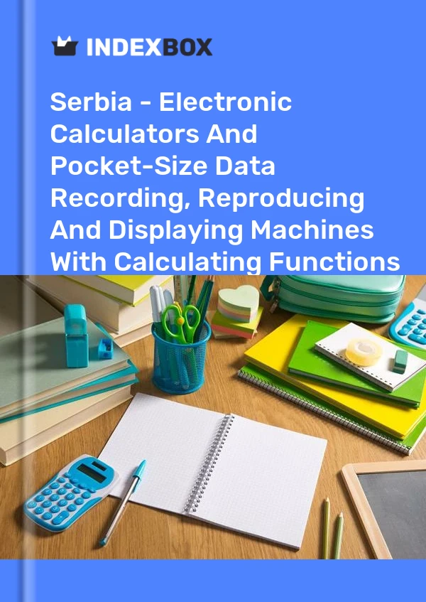 Report Serbia - Electronic Calculators and Pocket-Size Data Recording, Reproducing and Displaying Machines With Calculating Functions - Market Analysis, Forecast, Size, Trends and Insights for 499$