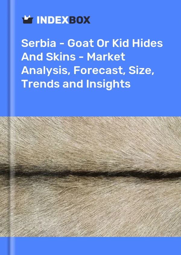 Report Serbia - Goat or Kid Hides and Skins - Market Analysis, Forecast, Size, Trends and Insights for 499$