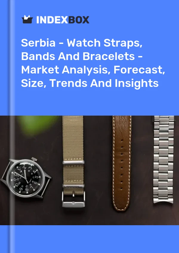 Report Serbia - Watch Straps, Bands and Bracelets - Market Analysis, Forecast, Size, Trends and Insights for 499$
