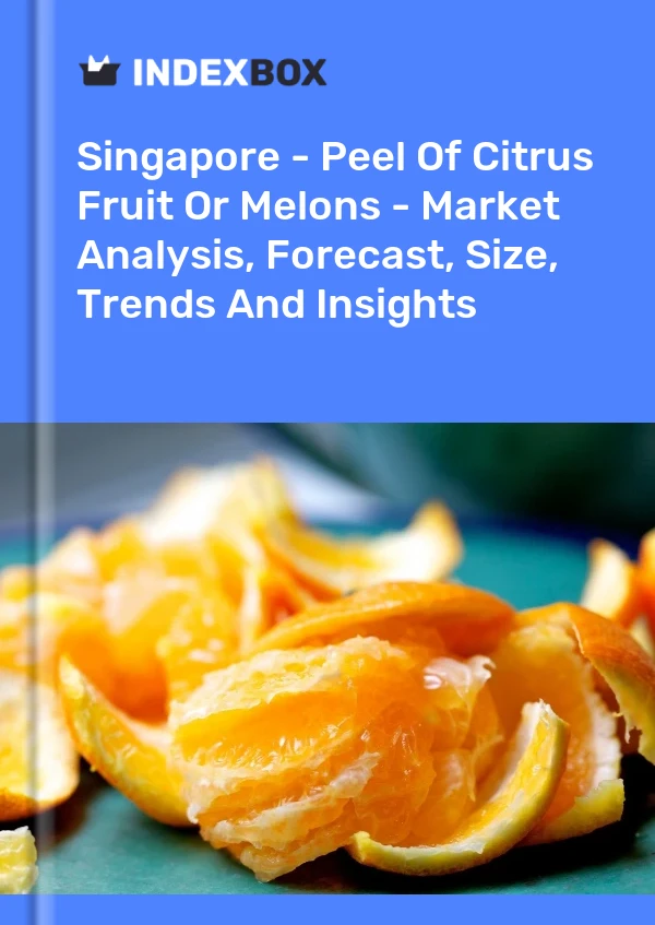 Singapore - Peel Of Citrus Fruit Or Melons - Market Analysis, Forecast, Size, Trends And Insights