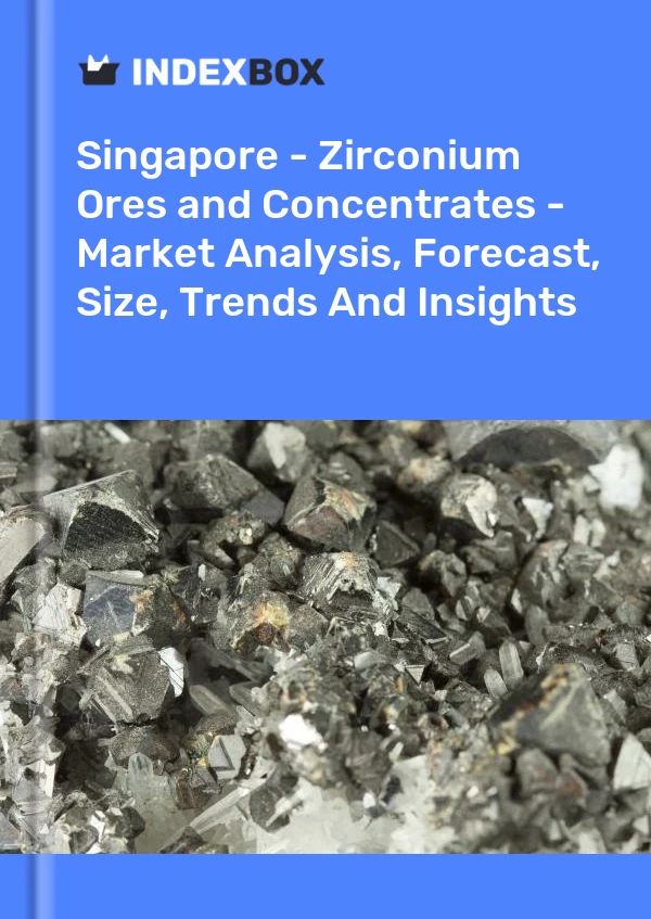 Singapore - Zirconium Ores and Concentrates - Market Analysis, Forecast, Size, Trends And Insights