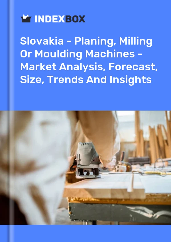 Report Slovakia - Planing, Milling or Moulding Machines - Market Analysis, Forecast, Size, Trends and Insights for 499$