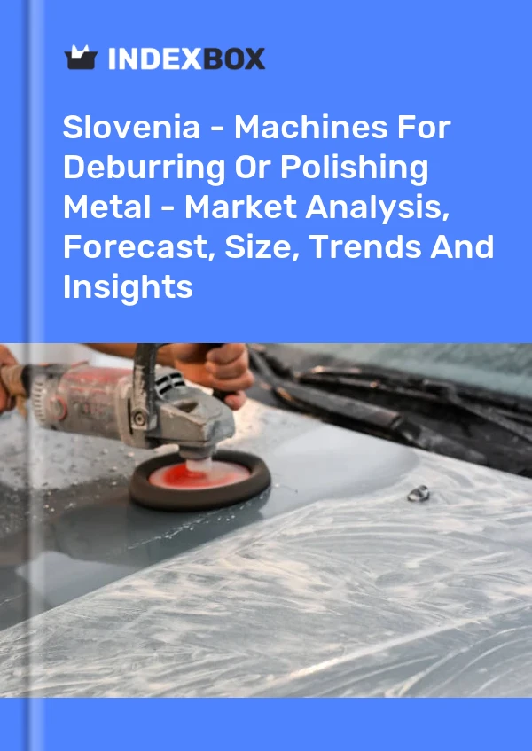 Report Slovenia - Machines for Deburring or Polishing Metal - Market Analysis, Forecast, Size, Trends and Insights for 499$