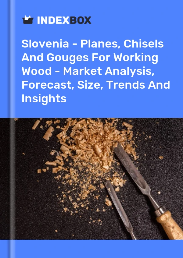 Report Slovenia - Planes, Chisels and Gouges for Working Wood - Market Analysis, Forecast, Size, Trends and Insights for 499$