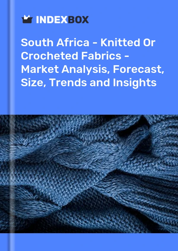 Bericht Südafrika – Gestrickte oder gehäkelte Stoffe – Marktanalyse, Prognose, Größe, Trends und Einblicke for 499$