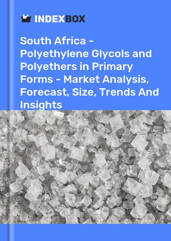 Report South Africa - Polyethylene Glycols and Polyethers in Primary Forms - Market Analysis, Forecast, Size, Trends and Insights for 499$