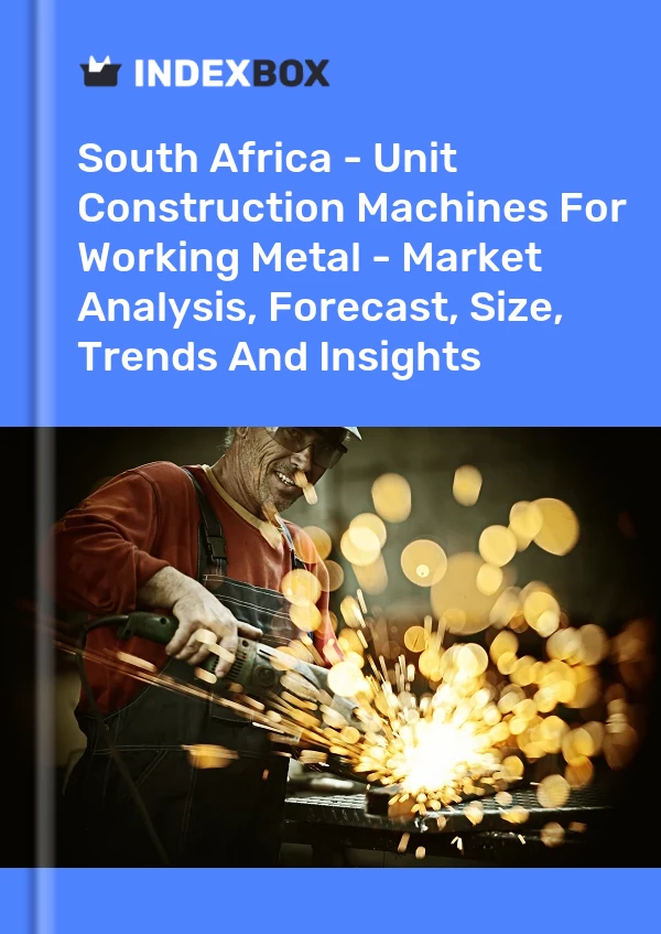Report South Africa - Unit Construction Machines for Working Metal - Market Analysis, Forecast, Size, Trends and Insights for 499$