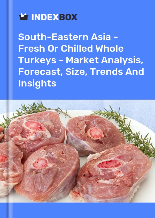Report South-Eastern Asia - Fresh or Chilled Whole Turkeys - Market Analysis, Forecast, Size, Trends and Insights for 499$