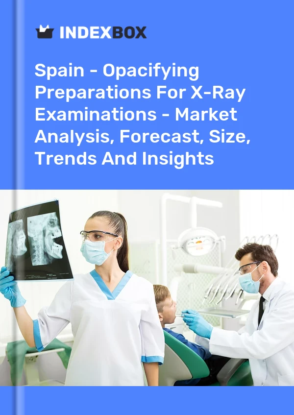 Report Spain - Opacifying Preparations for X-Ray Examinations - Market Analysis, Forecast, Size, Trends and Insights for 499$