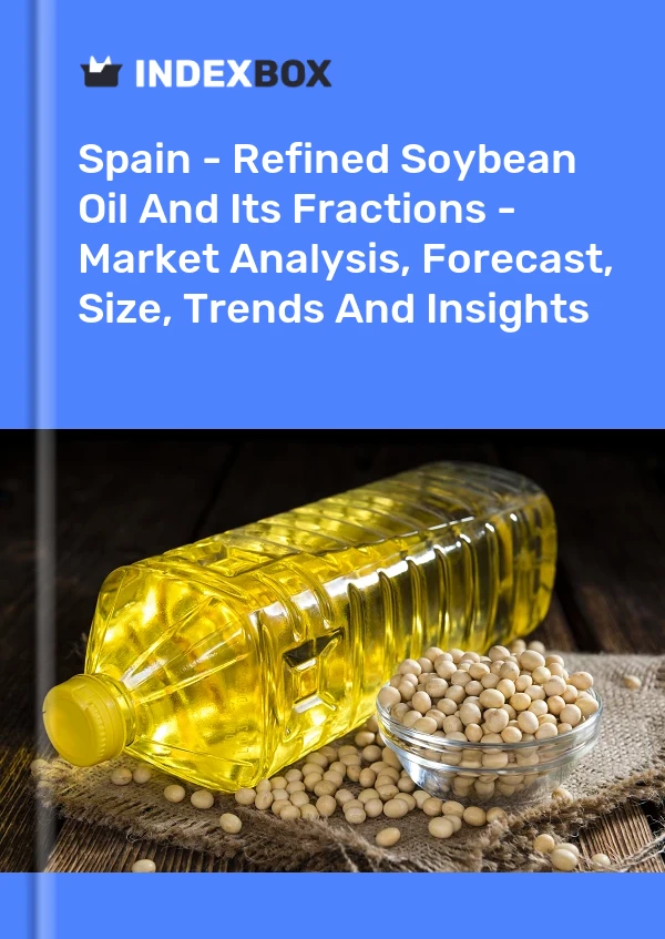 Report Spain - Refined Soybean Oil and Its Fractions - Market Analysis, Forecast, Size, Trends and Insights for 499$