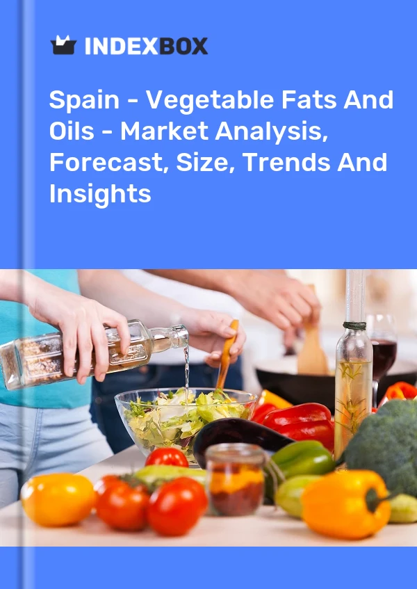 Spanien – Pflanzliche Fette und Öle – Marktanalyse, Prognose, Größe, Trends und Einblicke
