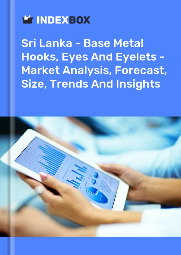 Sri Lanka - Base Metal Hooks, Eyes And Eyelets - Market Analysis, Forecast, Size, Trends And Insights