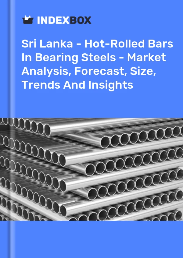 Sri Lanka - Hot-Rolled Bars In Bearing Steels - Market Analysis, Forecast, Size, Trends And Insights